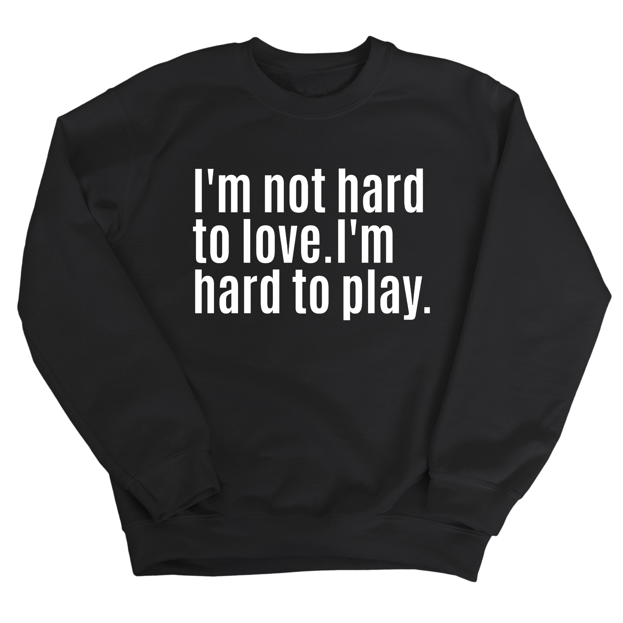 I'm Not Hard to Love. I'm Hard to Play Unisex Sweatshirt-Sweatshirt-The Original God Ain't Petty But I Am