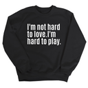 I'm Not Hard to Love. I'm Hard to Play Unisex Sweatshirt-Sweatshirt-The Original God Ain't Petty But I Am