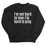 I'm Not Hard to Love. I'm Hard to Play Unisex Sweatshirt-Sweatshirt-The Original God Ain't Petty But I Am