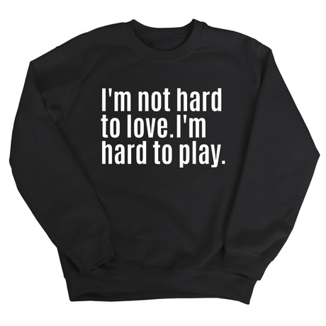 I'm Not Hard to Love. I'm Hard to Play Unisex Sweatshirt-Sweatshirt-The Original God Ain't Petty But I Am