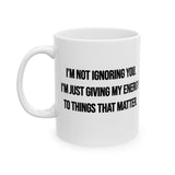 I’m Not Ignoring You. I’m Just Giving My Energy to Things That Matter Mug 11oz (White & Black)-Mug-The Original God Ain't Petty But I Am