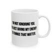 I’m Not Ignoring You. I’m Just Giving My Energy to Things That Matter Mug 11oz (White & Black)-Mug-The Original God Ain't Petty But I Am