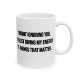 I’m Not Ignoring You. I’m Just Giving My Energy to Things That Matter Mug 11oz (White & Black)-Mug-The Original God Ain't Petty But I Am