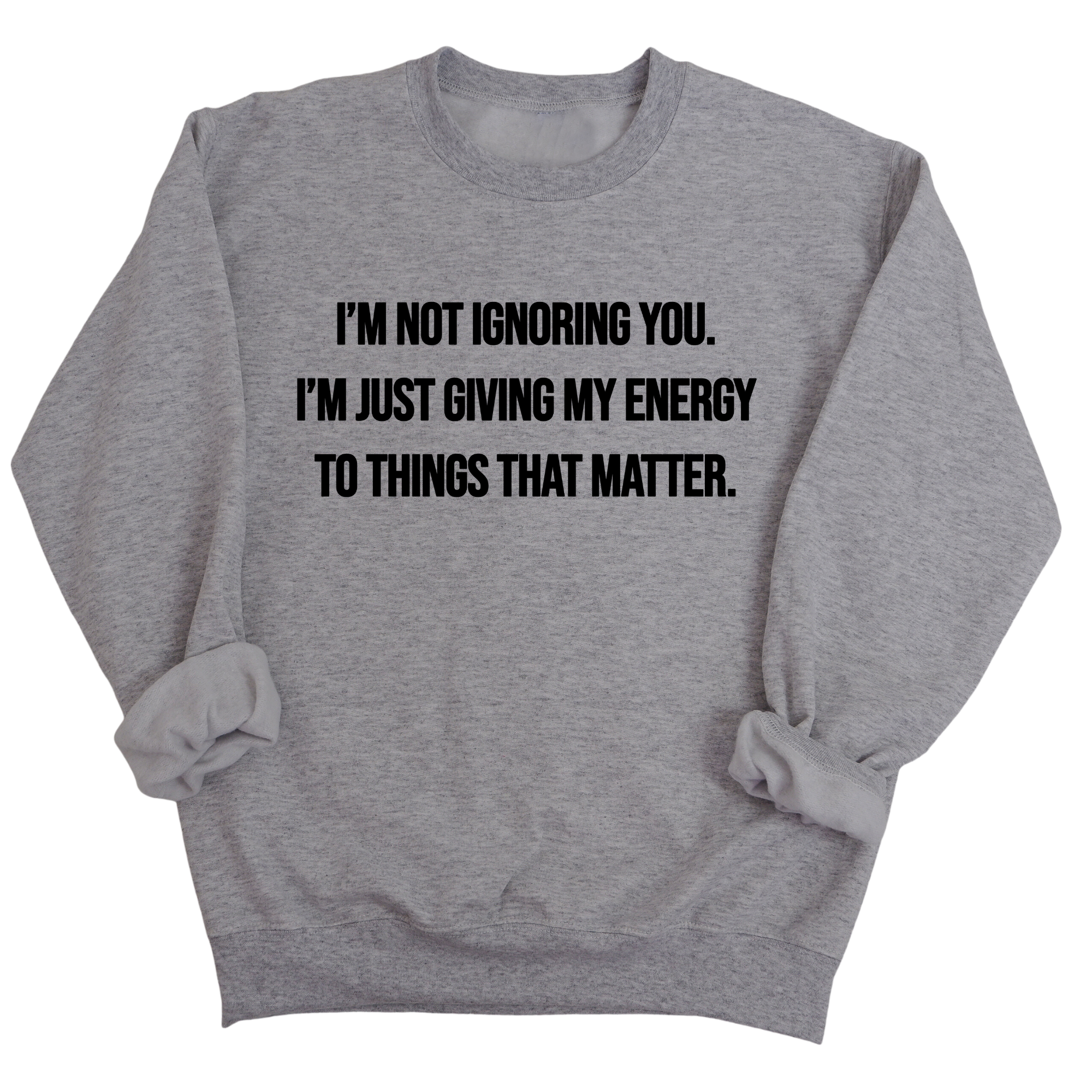 I’m Not Ignoring You. I’m Just Giving My Energy to Things That Matter Unisex Sweatshirt-Sweatshirt-The Original God Ain't Petty But I Am