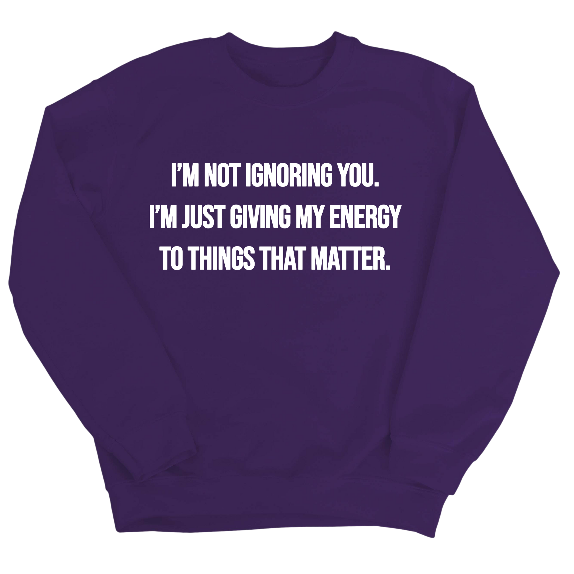 I’m Not Ignoring You. I’m Just Giving My Energy to Things That Matter Unisex Sweatshirt-Sweatshirt-The Original God Ain't Petty But I Am