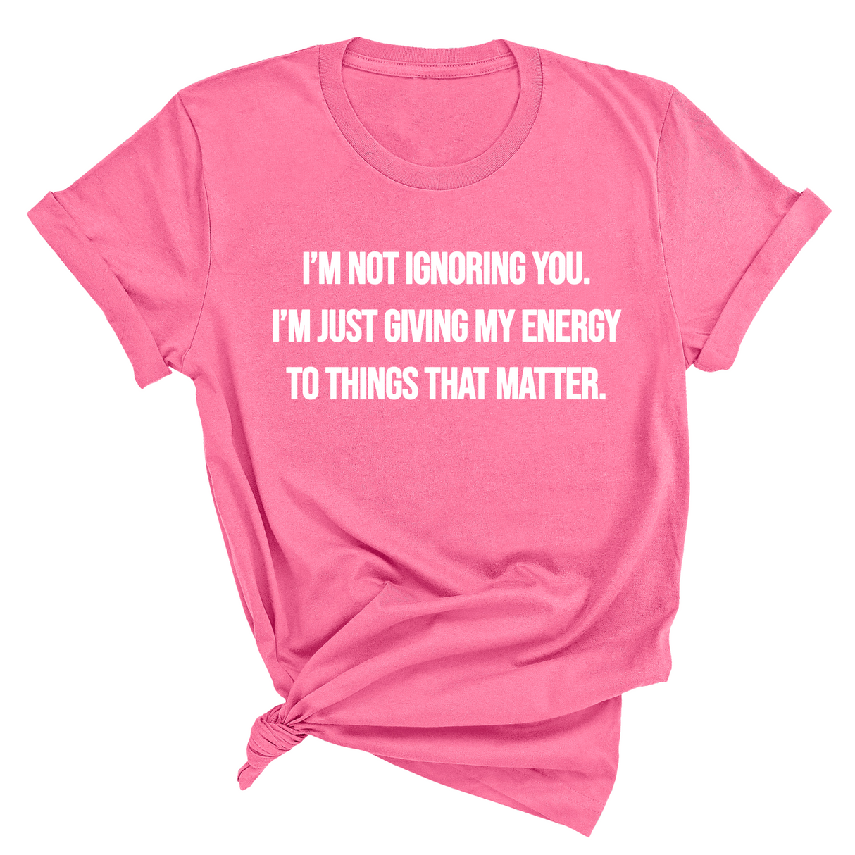 I’m Not Ignoring You. I’m Just Giving My Energy to Things That Matter Unisex Tee-T-Shirt-The Original God Ain't Petty But I Am