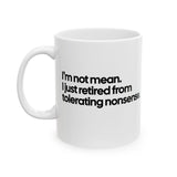 I'm Not Mean, I Just Retired From Tolerating Nonsense Mug 11oz (White & Black)-Mug-The Original God Ain't Petty But I Am