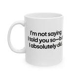 I’m Not Saying I Told You So—But I Absolutely Did Mug 11oz (White & Black)-Mug-The Original God Ain't Petty But I Am