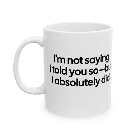 I’m Not Saying I Told You So—But I Absolutely Did Mug 11oz (White & Black)-Mug-The Original God Ain't Petty But I Am