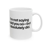 I’m Not Saying I Told You So—But I Absolutely Did Mug 11oz (White & Black)-Mug-The Original God Ain't Petty But I Am