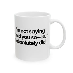 I’m Not Saying I Told You So—But I Absolutely Did Mug 11oz (White & Black)-Mug-The Original God Ain't Petty But I Am