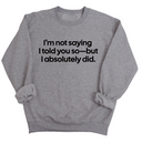 I’m Not Saying I Told You So—But I Absolutely Did Unisex Sweatshirt-Sweatshirt-The Original God Ain't Petty But I Am