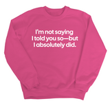 I’m Not Saying I Told You So—But I Absolutely Did Unisex Sweatshirt-Sweatshirt-The Original God Ain't Petty But I Am