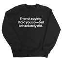 I’m Not Saying I Told You So—But I Absolutely Did Unisex Sweatshirt-Sweatshirt-The Original God Ain't Petty But I Am