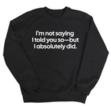 I’m Not Saying I Told You So—But I Absolutely Did Unisex Sweatshirt-Sweatshirt-The Original God Ain't Petty But I Am
