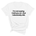 I’m Not Saying I Told You So—But I Absolutely Did Unisex Tee-T-Shirt-The Original God Ain't Petty But I Am