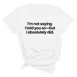 I’m Not Saying I Told You So—But I Absolutely Did Unisex Tee-T-Shirt-The Original God Ain't Petty But I Am