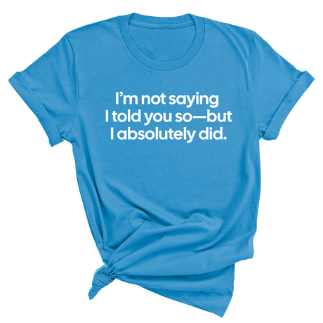 I’m Not Saying I Told You So—But I Absolutely Did Unisex Tee-T-Shirt-The Original God Ain't Petty But I Am