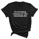 I’m Not Saying I Told You So—But I Absolutely Did Unisex Tee-T-Shirt-The Original God Ain't Petty But I Am