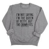 I'm Not Saying I'm the Queen of Petty, But the Crown Fits Unisex Sweatshirt-Sweatshirt-The Original God Ain't Petty But I Am