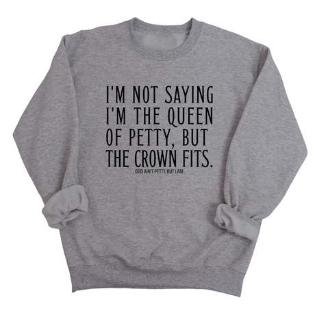 I'm Not Saying I'm the Queen of Petty, But the Crown Fits Unisex Sweatshirt-Sweatshirt-The Original God Ain't Petty But I Am