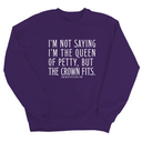 I'm Not Saying I'm the Queen of Petty, But the Crown Fits Unisex Sweatshirt-Sweatshirt-The Original God Ain't Petty But I Am
