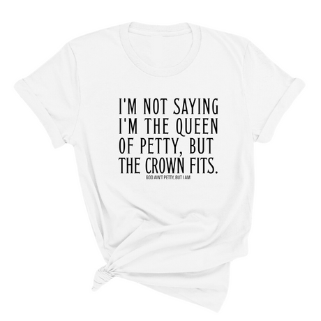 I'm Not Saying I'm the Queen of Petty, But the Crown Fits Unisex Tee-T-Shirt-The Original God Ain't Petty But I Am