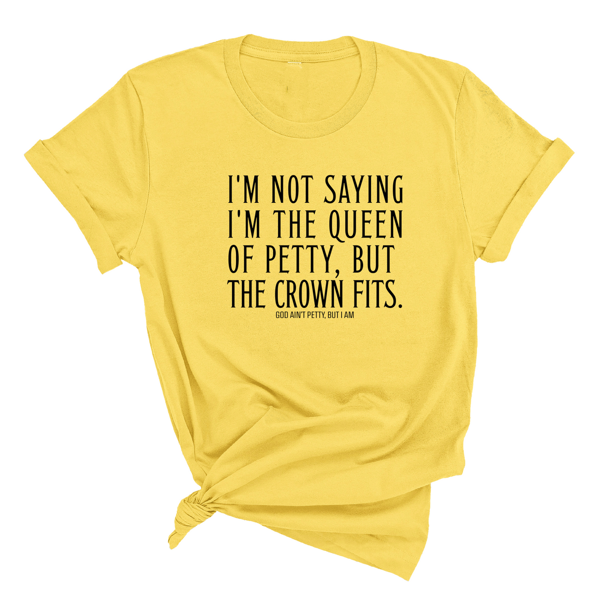 I'm Not Saying I'm the Queen of Petty, But the Crown Fits Unisex Tee-T-Shirt-The Original God Ain't Petty But I Am