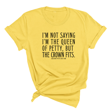 I'm Not Saying I'm the Queen of Petty, But the Crown Fits Unisex Tee-T-Shirt-The Original God Ain't Petty But I Am