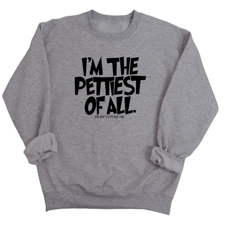 I'm Pettiest of All Unisex Sweatshirt-Sweatshirt-The Original God Ain't Petty But I Am