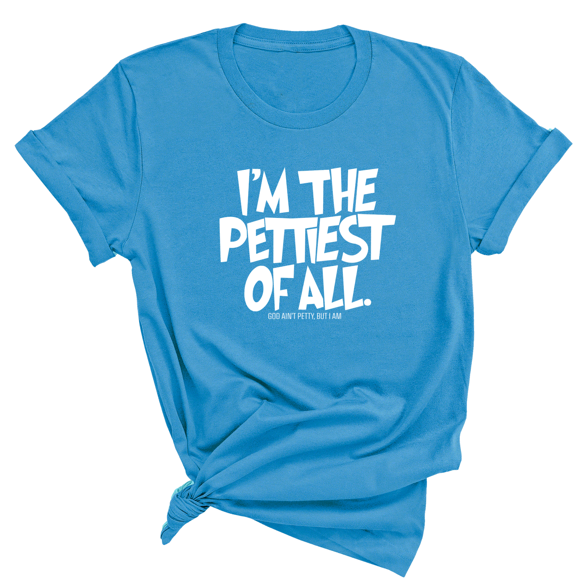 I'm Pettiest of All Unisex Tee-T-Shirt-The Original God Ain't Petty But I Am