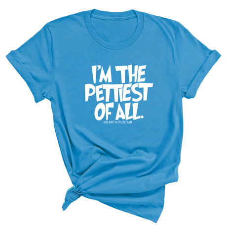 I'm Pettiest of All Unisex Tee-T-Shirt-The Original God Ain't Petty But I Am