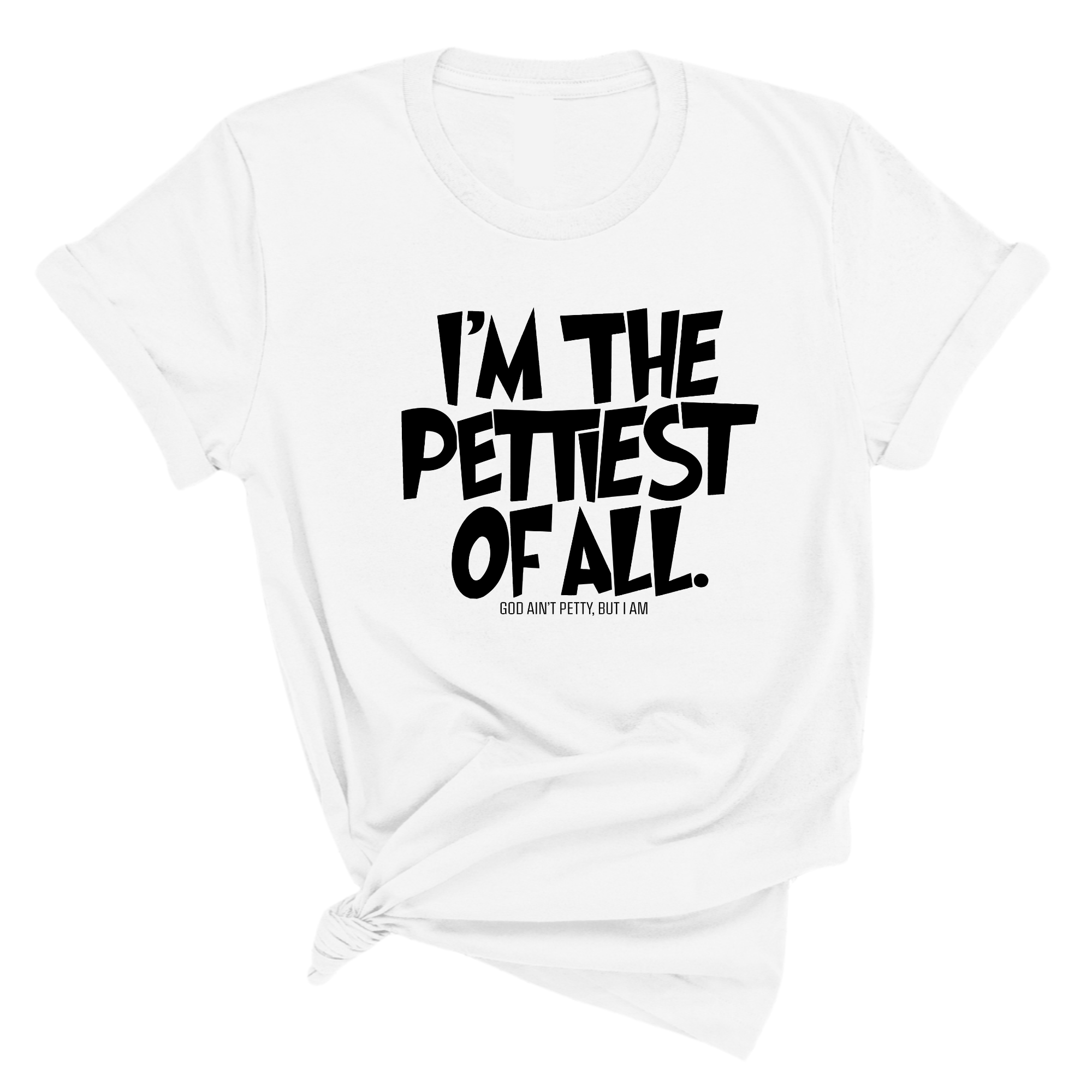 I'm Pettiest of All Unisex Tee-T-Shirt-The Original God Ain't Petty But I Am