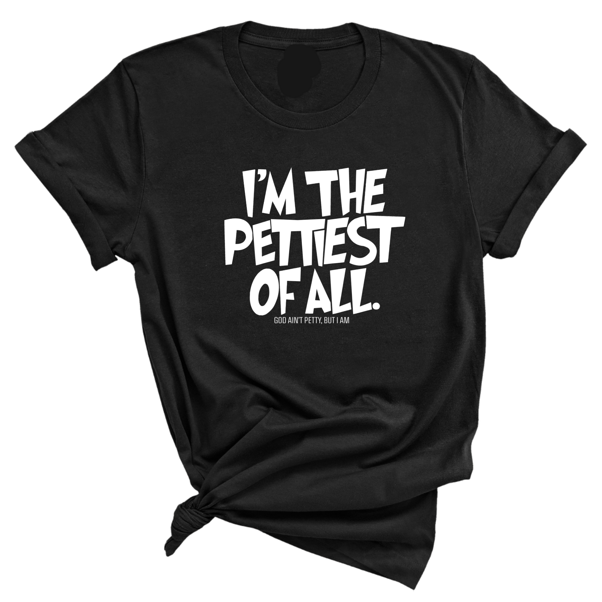 I'm Pettiest of All Unisex Tee-T-Shirt-The Original God Ain't Petty But I Am