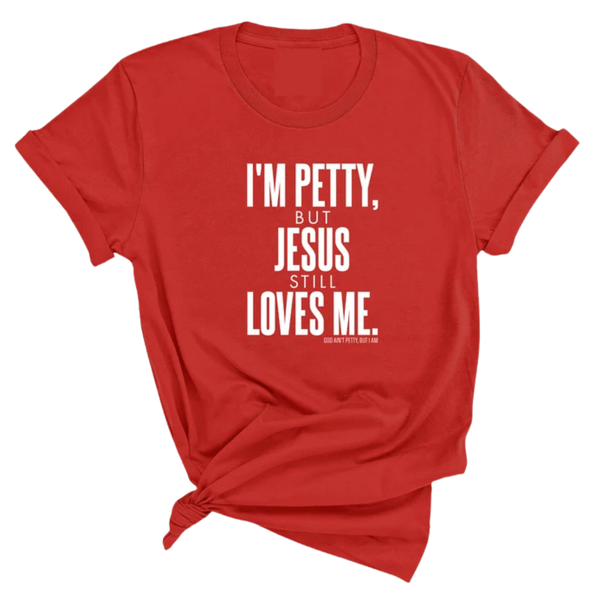 I'm Petty, but Jesus still loves me Unisex Tee-T-Shirt-The Original God Ain't Petty But I Am