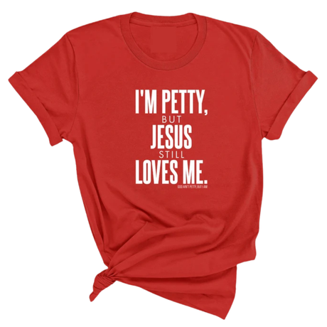 I'm Petty, but Jesus still loves me Unisex Tee-T-Shirt-The Original God Ain't Petty But I Am