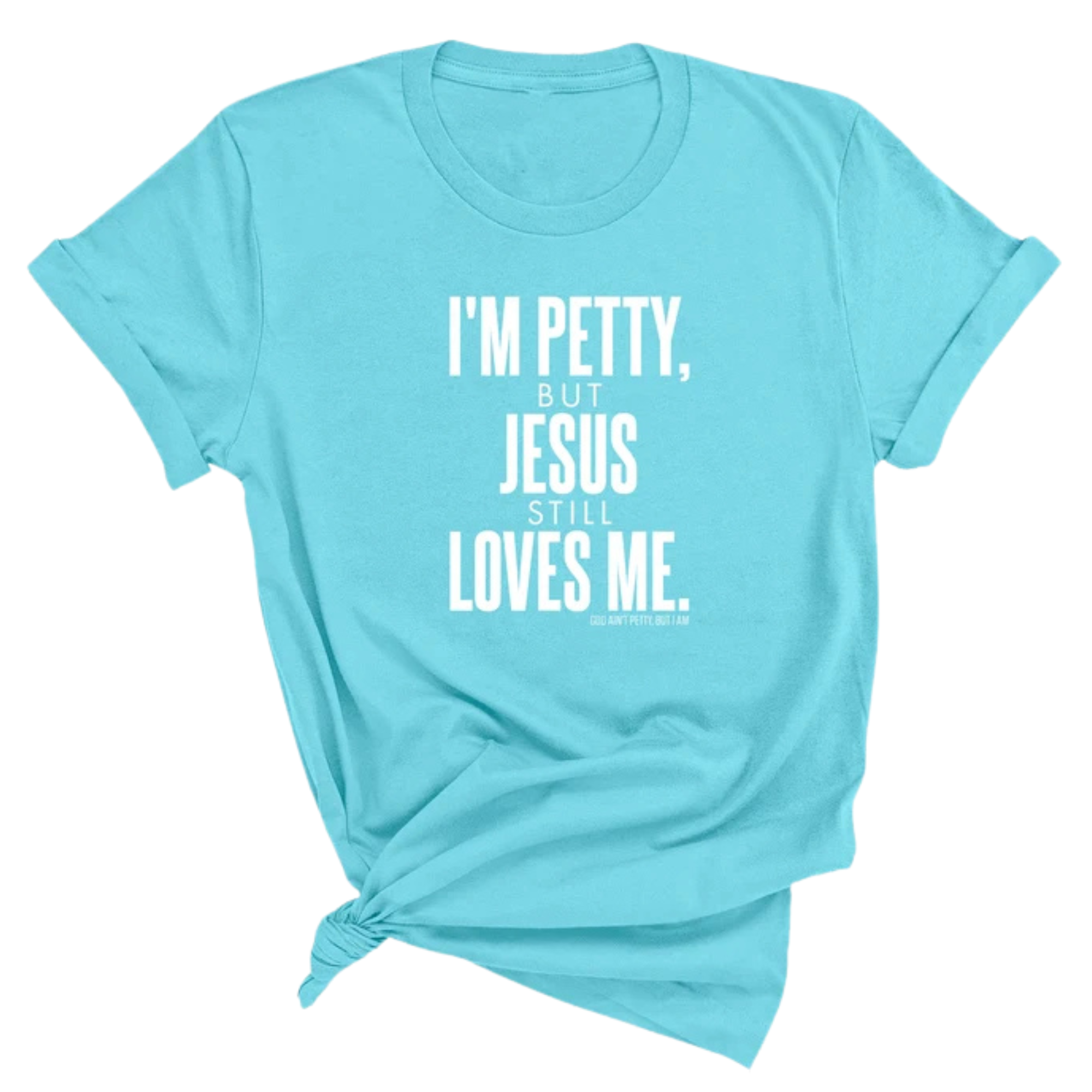 I'm Petty, but Jesus still loves me Unisex Tee-T-Shirt-The Original God Ain't Petty But I Am