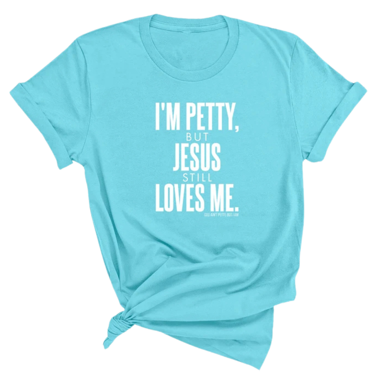 I'm Petty, but Jesus still loves me Unisex Tee-T-Shirt-The Original God Ain't Petty But I Am