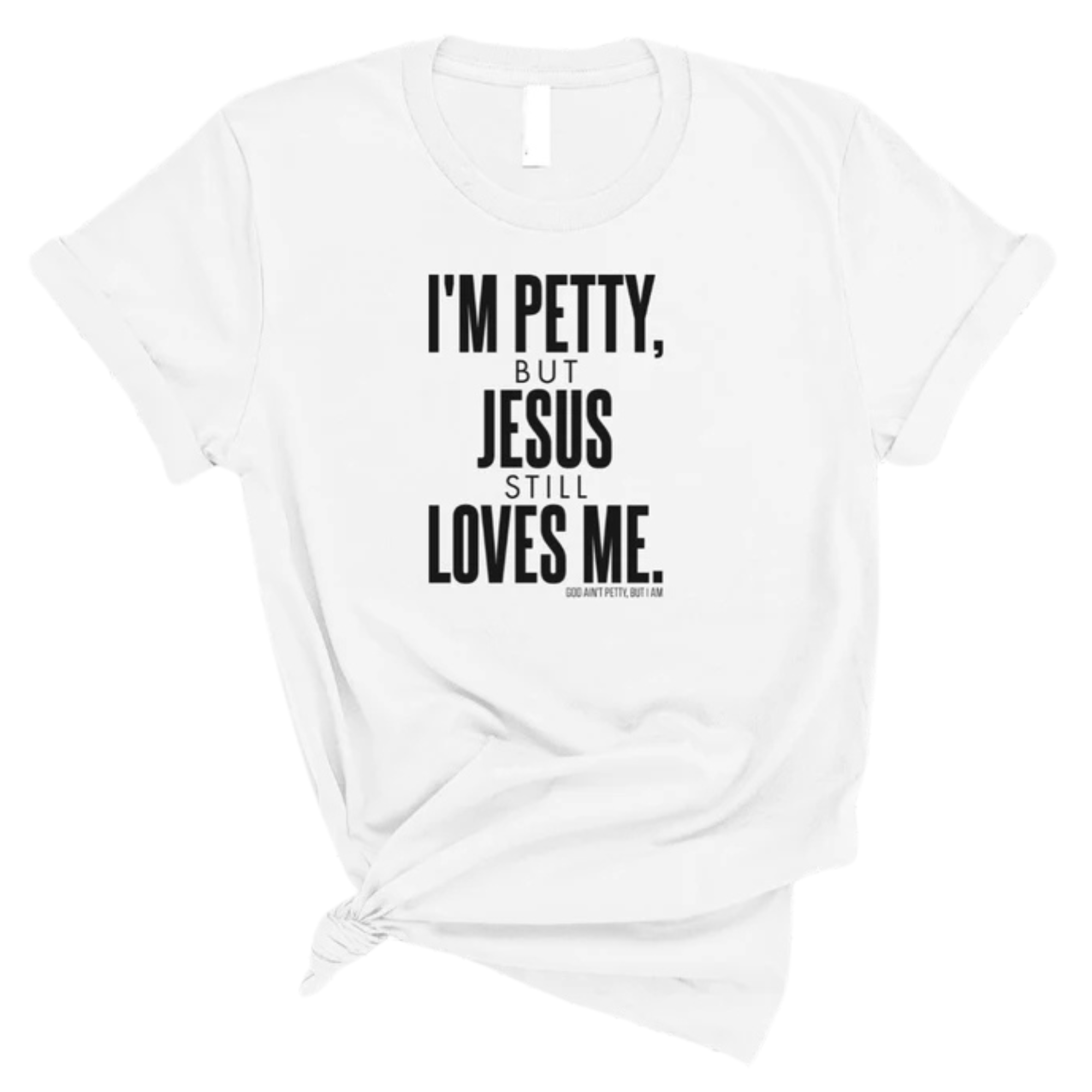 I'm Petty, but Jesus still loves me Unisex Tee-T-Shirt-The Original God Ain't Petty But I Am