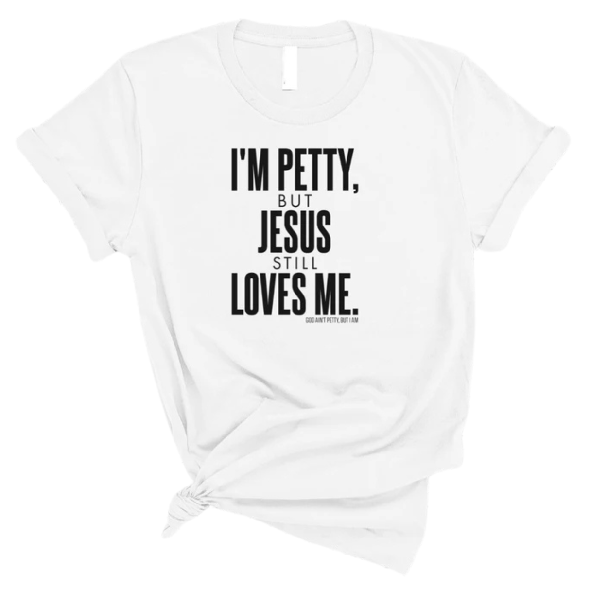 I'm Petty, but Jesus still loves me Unisex Tee-T-Shirt-The Original God Ain't Petty But I Am