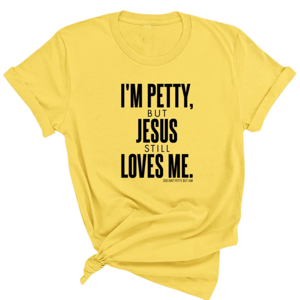 I'm Petty, but Jesus still loves me Unisex Tee-T-Shirt-The Original God Ain't Petty But I Am