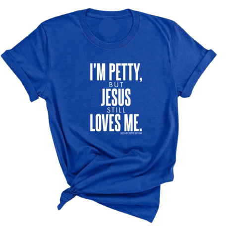 I'm Petty, but Jesus still loves me Unisex Tee-T-Shirt-The Original God Ain't Petty But I Am