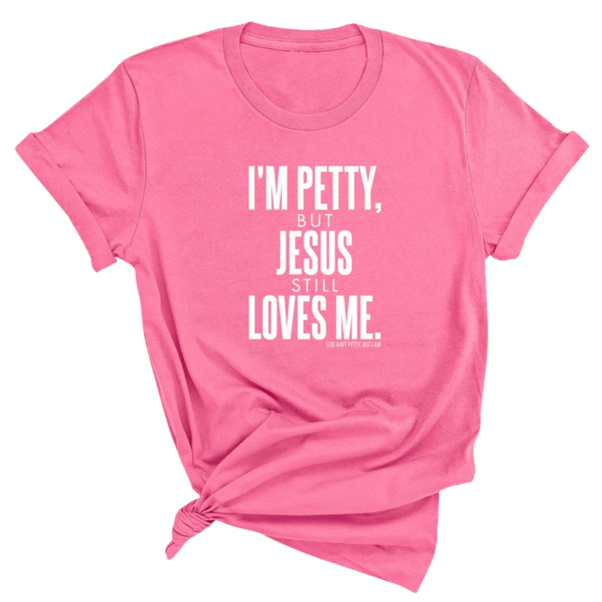 I'm Petty, but Jesus still loves me Unisex Tee-T-Shirt-The Original God Ain't Petty But I Am