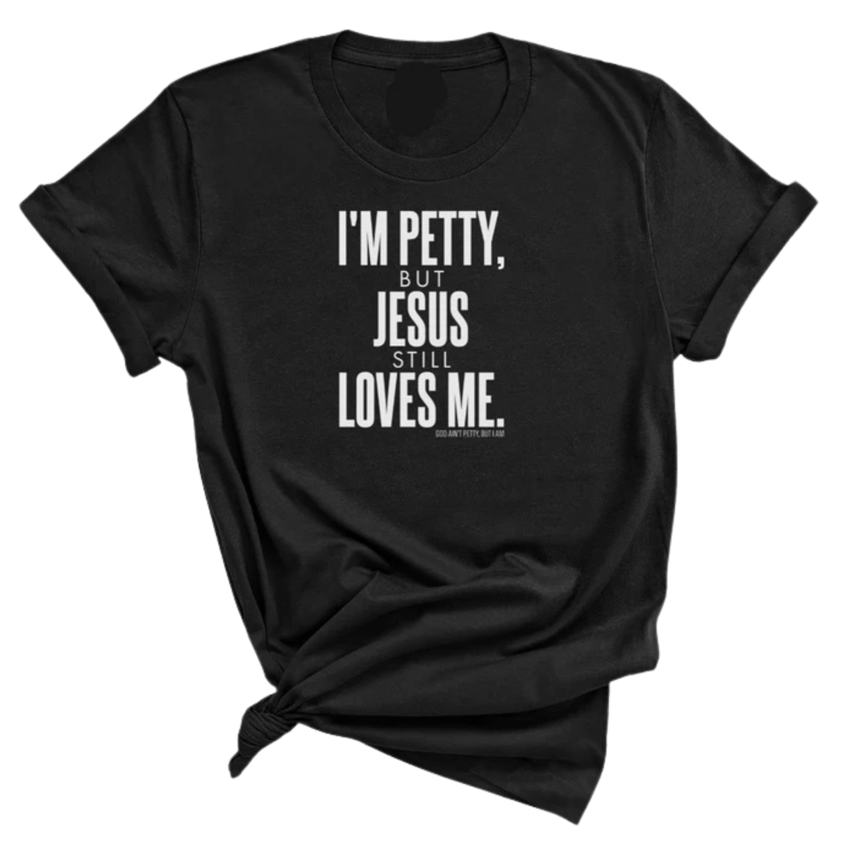 I'm Petty, but Jesus still loves me Unisex Tee-T-Shirt-The Original God Ain't Petty But I Am
