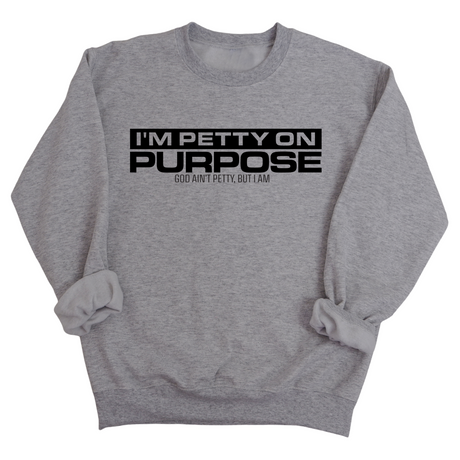 I'm Petty on Purpose Unisex Sweatshirt-Sweatshirt-The Original God Ain't Petty But I Am