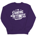 I'm Standing on Pettiness Unisex Sweatshirt-Sweatshirt-The Original God Ain't Petty But I Am
