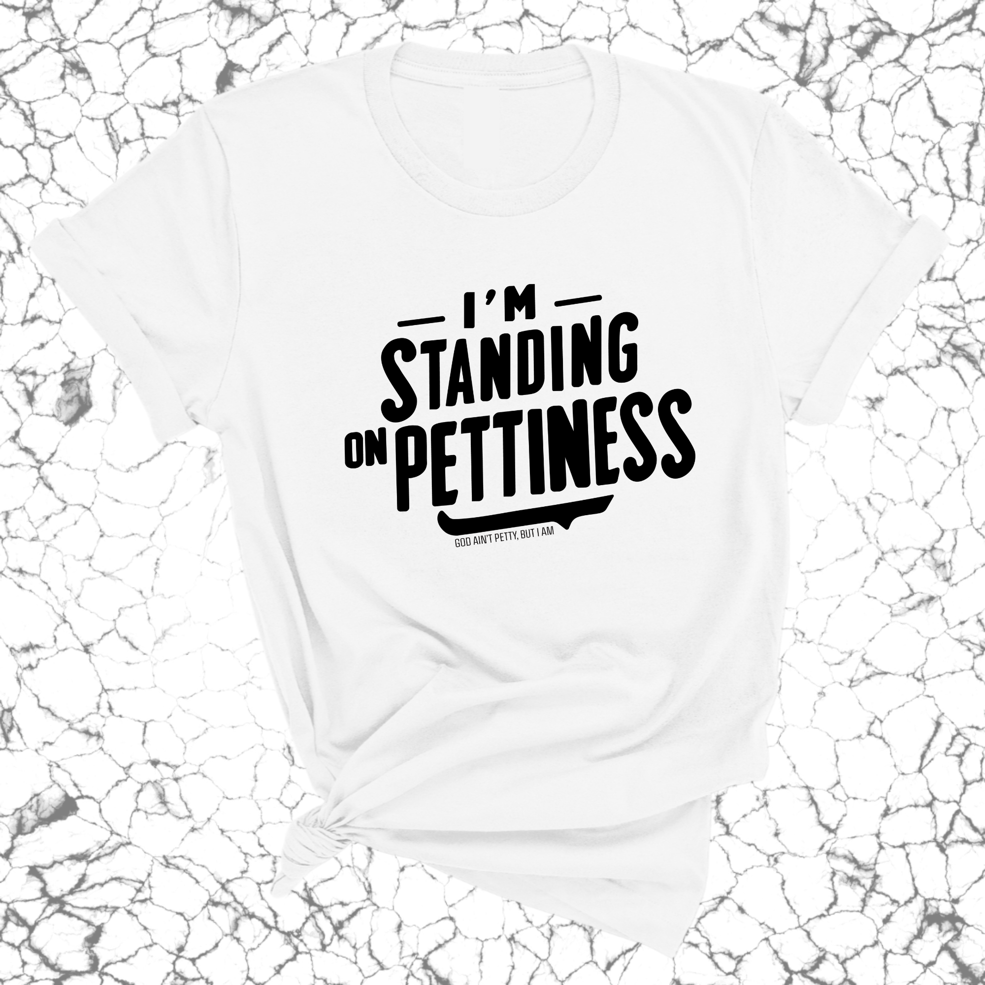 I'm Standing on Pettiness Unisex Tee-T-Shirt-The Original God Ain't Petty But I Am