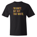 I’m White But Not That White *BLACK TALL TEE* Unisex Tee (Fall Colors 🍁)-T-Shirt-The Original God Ain't Petty But I Am