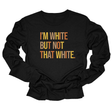 I’m White But Not That White Unisex Long Sleeved Tee (Fall Colors 🍁)-Long Sleeved T-Shirt-The Original God Ain't Petty But I Am