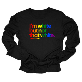 I'm White But Not That White Unisex Long Sleeved Tee (RAINBOW)-Long Sleeved T-Shirt-The Original God Ain't Petty But I Am